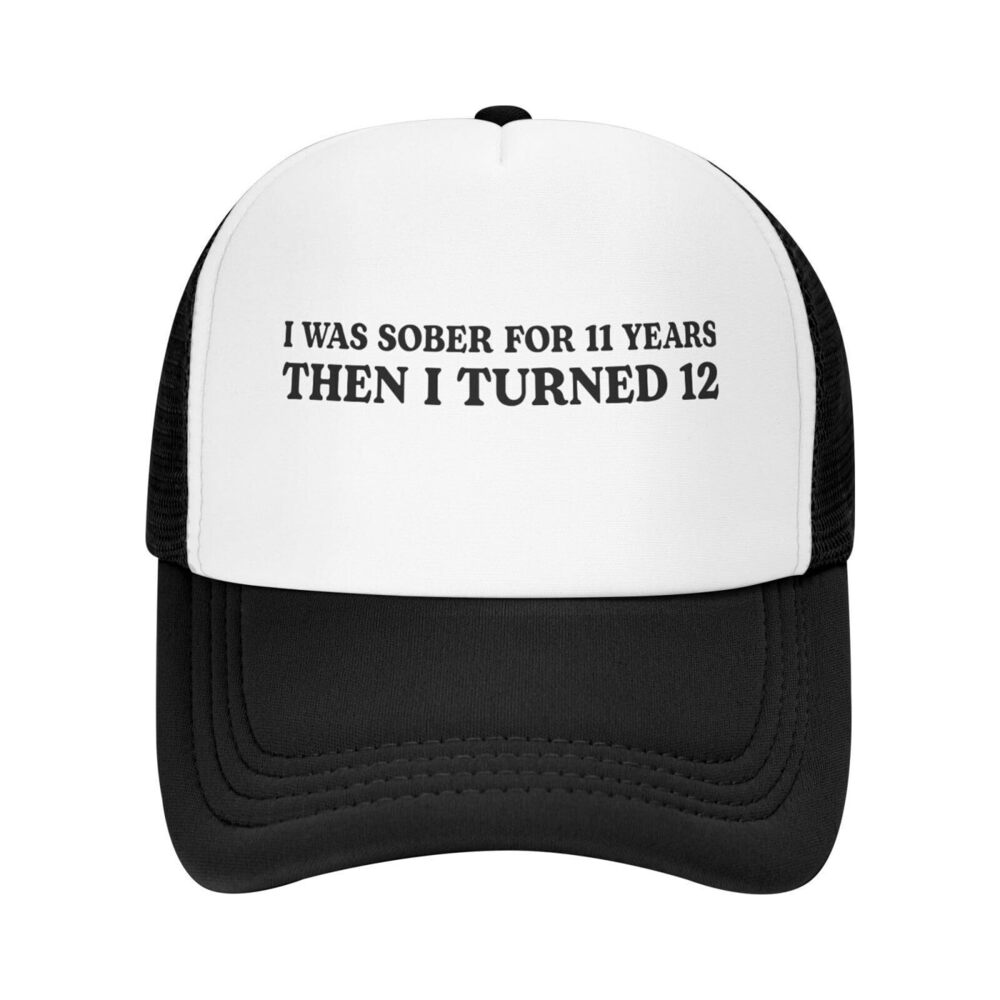 8806 I was Sober for 11 Years Then I Turned 12 Funny Trucker Hats